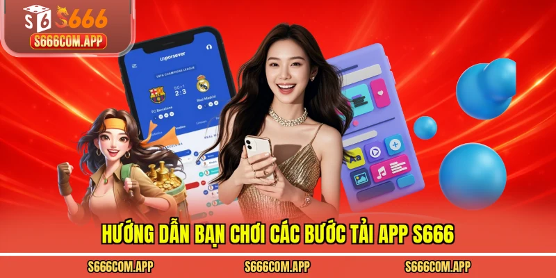 Hướng dẫn bạn chơi các bước tải app S666