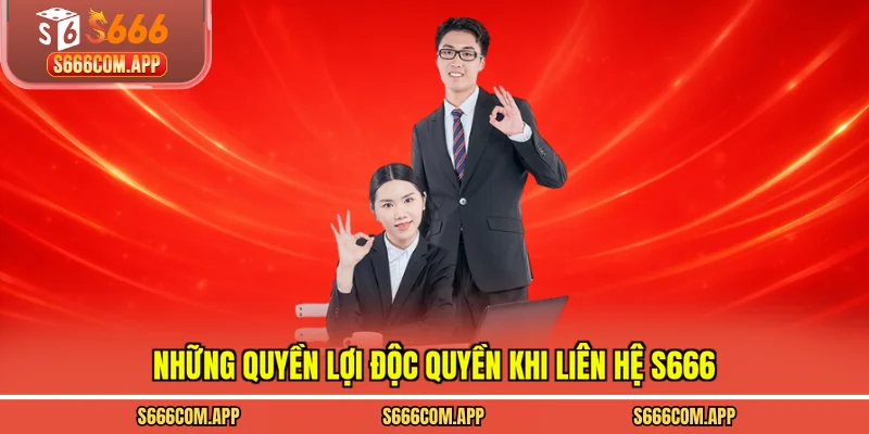 Những quyền lợi độc quyền khi liên hệ S666