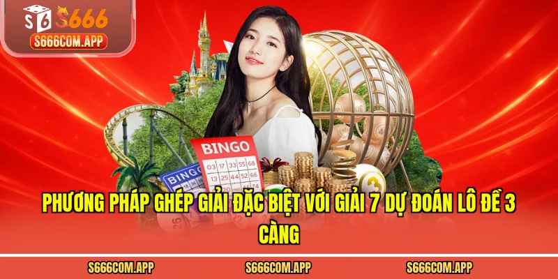 Phương pháp ghép giải đặc biệt với giải 7 dự đoán lô đề 3 càng