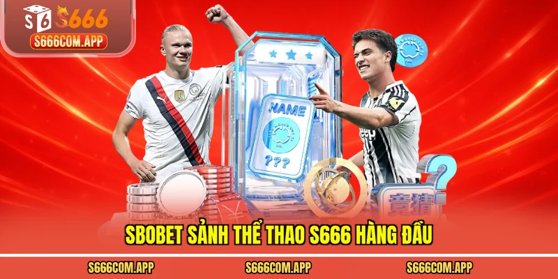 SBOBET sảnh thể thao S666 hàng đầu